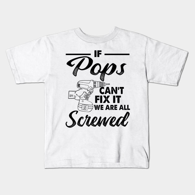 IF POPS CAN'T FIX IT WE ARE ALL SCREWED Kids T-Shirt by JohnetteMcdonnell